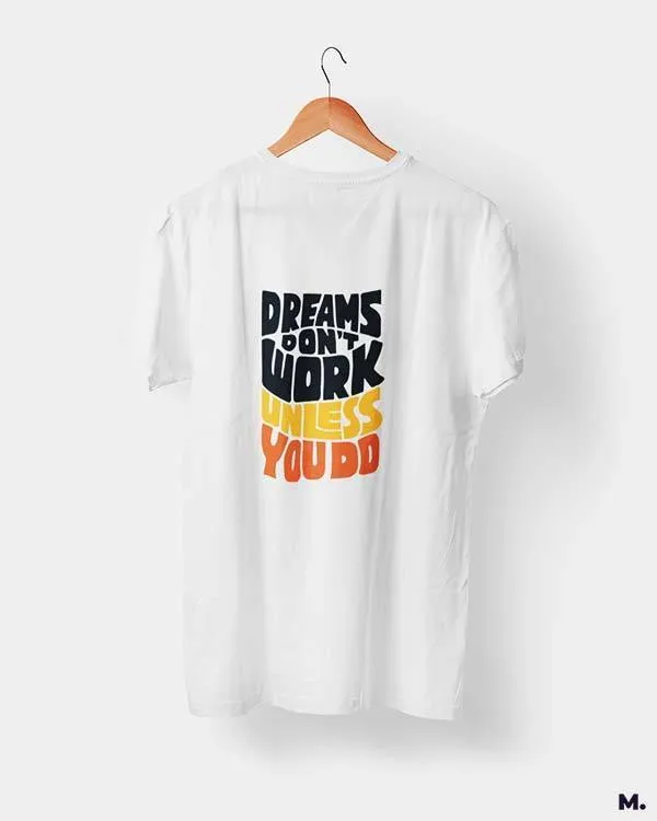 Dreams work when you do printed t shirts