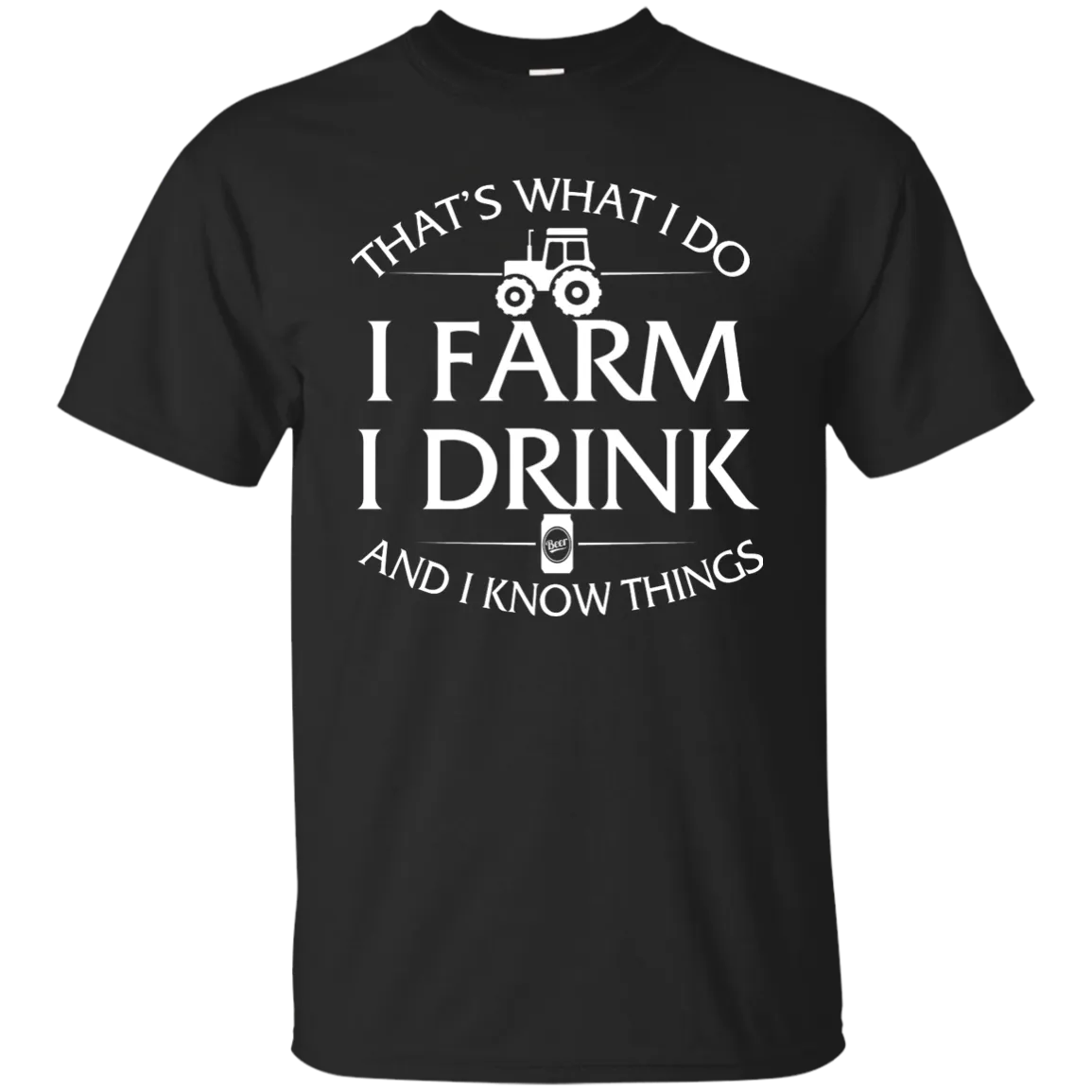 I Farm I Drink and I Know things Farmer shirts